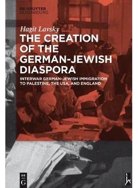 预订 The Creation of the German-Jewish Diaspora: Interwar German-Jewish Immigration to Palestine, the USA, and England