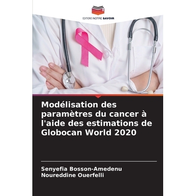 预订 Modélisation des paramètres du cancer à l’aide des estimations de Globocan World 2020: 9786209364181