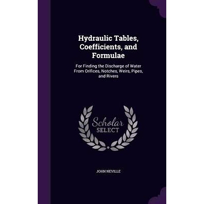 预订 Hydraulic Tables, Coefficients, and Formulae: For Finding the Discharge of Water From Orifices, Notches, Weirs, Pip