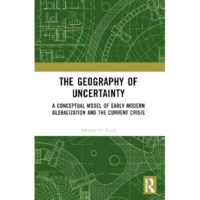 预订 The Geography of Uncertainty: A Conceptual Model of Early Modern Globalization and the Current Crisis 不确定的地理