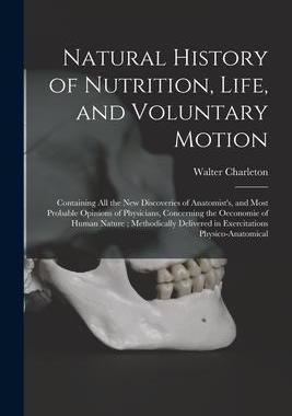 [预订]Natural History of Nutrition, Life, and Voluntary Motion: Containing All the New Discoveries of Anat 9781014872418
