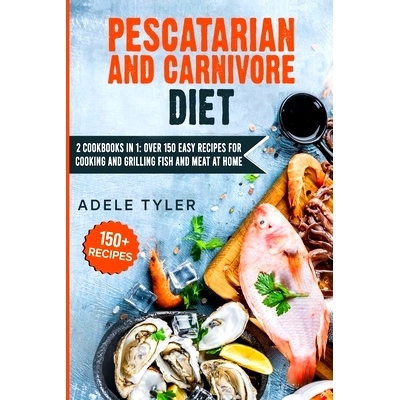 预订 Pescatarian And Carnivore Diet: 2 Cookbooks In 1: Over 150 Easy Recipes For Cooking And Grilling Fish And Meat At H