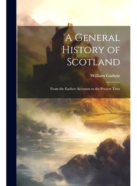 预订 A General History of Scotland: From the Earliest Accounts to the Present Time: 9781022538573