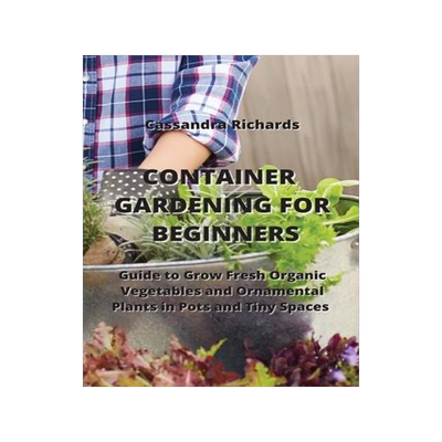 [预订]Container Gardening for Beginners: Guide to Grow Fresh Organic Vegetables and Ornamental Plants in P 9789994914432