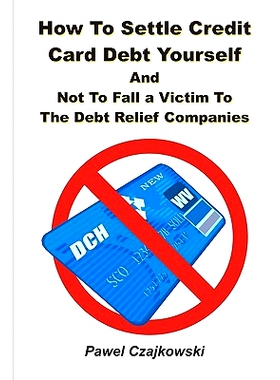 预订 How to Settle Credit Card Debt Yourself: And not to Fell a Victim to the Debt Settlement Company: 9781451550368