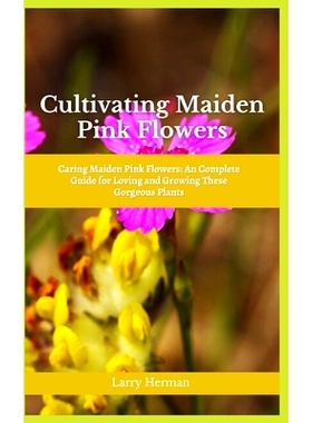 预订 Cultivating Maiden Pink Flowers: Caring Maiden Pink Flowers: An Complete Guide for Loving and Growing These Gorgeou