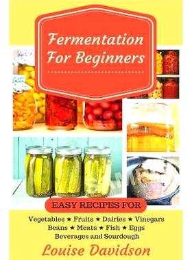预订 Fermentation for Beginners: Easy Recipes for Vegetables, Fruits, Dairies, Vinegars, Beans, Meats, fish, Eggs, Bever