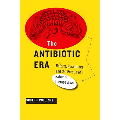 预订 The Antibiotic Era: Reform, Resistance, and the Pursuit of a Rational Therapeutics 抗生素时代：改革、抵抗和追求合理