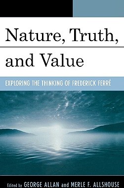 预订 Nature, Truth, and Value: Exploring the Thinking of Frederick FerrZ