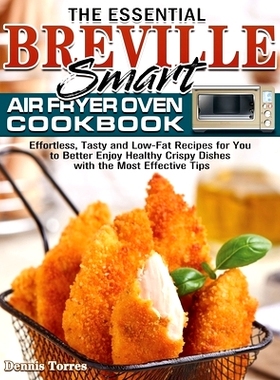 预订 The Essential Breville Smart Air Fryer Oven Cookbook: Effortless, Tasty and Low-Fat Recipes for You to Better Enjoy