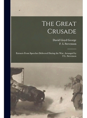 预订 The Great Crusade; Extracts From Speeches Delivered During the War. Arranged by F.L. Stevenson: 9781014671523