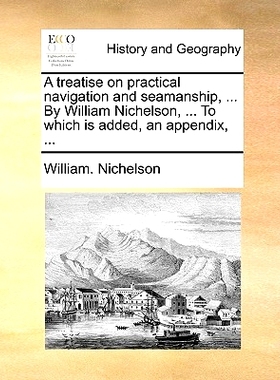 预订 A Treatise on Practical Navigation and Seamanship, ... by William Nichelson, ... to Which Is Added, an Appendix, ..