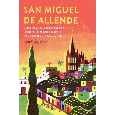 预订 San Miguel de Allende: Mexicans, Foreigners, and the Making of a World Heritage Site 圣米格尔德阿连德：墨西哥人、外