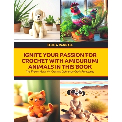 预订 Ignite Your Passion for Crochet with Amigurumi Animals in this Book: The Premier Guide for Creating Distinctive Cra