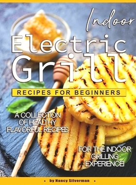 预订 Indoor Electric Grill Recipes for Beginners: A Collection of Healthy Flavorful Recipes for the Indoor Grilling Expe