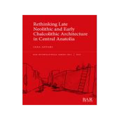 [预订]Rethinking Late Neolithic and Early Chalcolithic Architecture in Central Anatolia 9781407357713