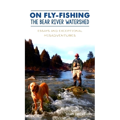 预订 On Fly-Fishing the Bear River Watershed: Essays and Exceptional Misadventures 在熊河流域飞钓：散文和特殊的不幸事件: