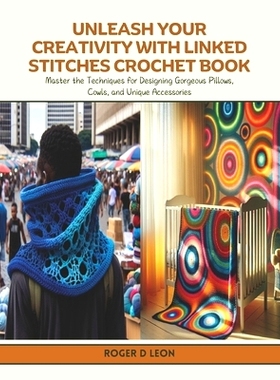 预订 Unleash Your Creativity with Linked Stitches Crochet Book: Master the Techniques for Designing Gorgeous Pillows, Co