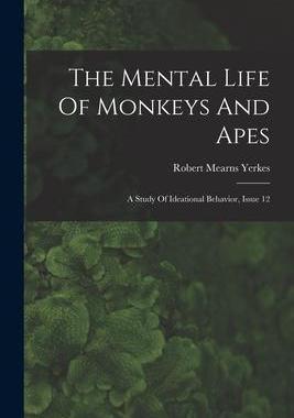 [预订]The Mental Life Of Monkeys And Apes: A Study Of Ideational Behavior, Issue 12 9781017248074