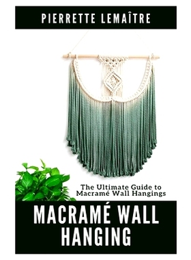 预订 Macramé Wall Hanging: The Ultimate Guide to Macramé Wall Hangings: 9798326713100