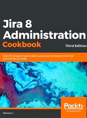 预订 Jira 8 Administration Cookbook Jira 8管理手册，第三版: 9781838558123