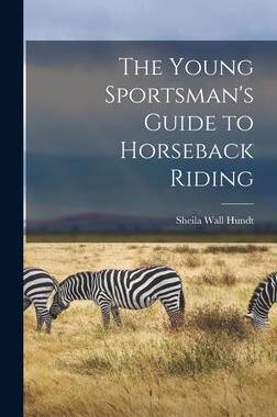 [预订]The Young Sportsman’s Guide to Horseback Riding 9781013691539
