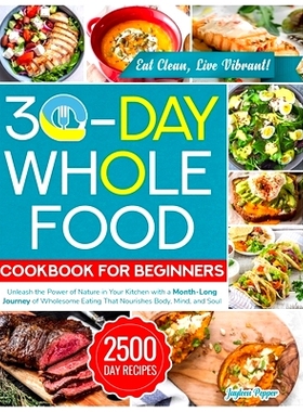 预订 30-Day Whole Food Cookbook for Beginners: Unleash the Power of Nature in Your Kitchen with a Month-Long Journey of