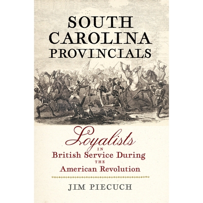 预订 South Carolina Provincials: Loyalists in British Service During the American Revolution 南卡罗来纳州保皇党：美国独