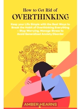 预订 How to Get Rid of Over Thinking: Keep your Life Simple with the Best Ways to Break the Habit of Overthinking Everyt