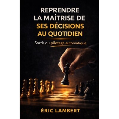 预订 Reprendre la Maîtrise de Ses Décisions au Quotidien: Sortir de la réaction automatique pour redevenir acteur de