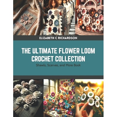 预订 The Ultimate Flower Loom Crochet Collection: Shawls, Scarves, and More Book: 9798875630088