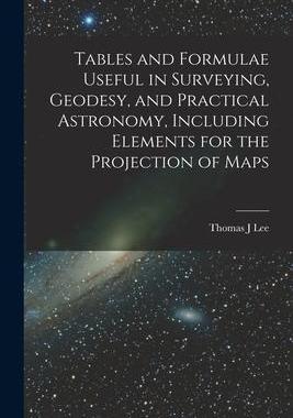 [预订]Tables and Formulae Useful in Surveying, Geodesy, and Practical Astronomy, Including Elements for th 9781017716399