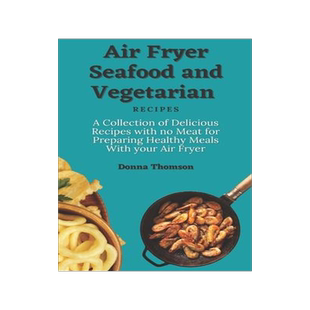[预订]Air Fryer Seafood and Vegetarian Recipes: A Collection of Delicious Recipes with no Meat for Prepari 9781803172385