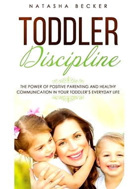 预订 Toddler Discipline: The Power Of Positive Parenting And Healthy Communication In Your Toddler’s Everyday Life: 978