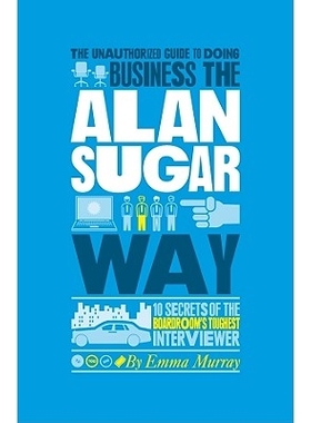 预订 The Authorized Guide to Doing Business the Alan Sugar Way - 10 Secrets of the World’s Toughest Negotiator 艾伦·舒