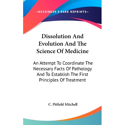 预订 Dissolution And Evolution And The Science Of Medicine: An Attempt To Coordinate The Necessary Facts Of Pathology An