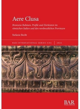 预订 Aere Clusa: Bronzene Rahmen, Profile und Zierleisten im römischen Italien und den nordwestlichen Provinzen 艾尔·