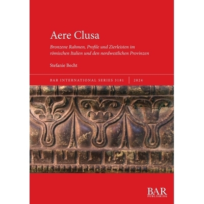 预订 Aere Clusa: Bronzene Rahmen, Profile und Zierleisten im römischen Italien und den nordwestlichen Provinzen 艾尔·