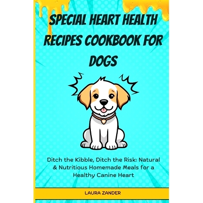 预订 Special Heart Health Recipes Cookbook for Dogs: Ditch the Kibble, Ditch the Risk: Natural & Nutritious Homemade Mea