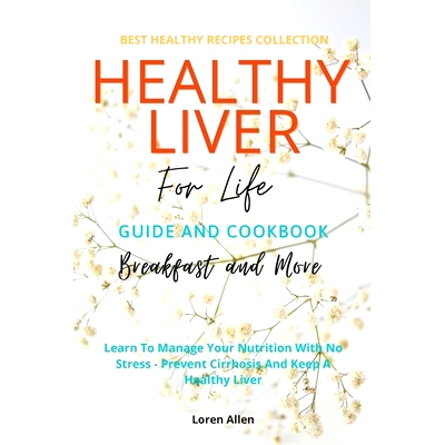 预订 Healthy Liver For Life And Cookbook: Learn To Manage Your Nutrition With No Stress - Prevent Cirrhosis And Keep A H