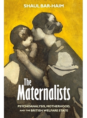 预订 The Maternalists: Psychoanalysis, Motherhood, and the British Welfare State 母性主义者：精神分析、母性和英国福利国