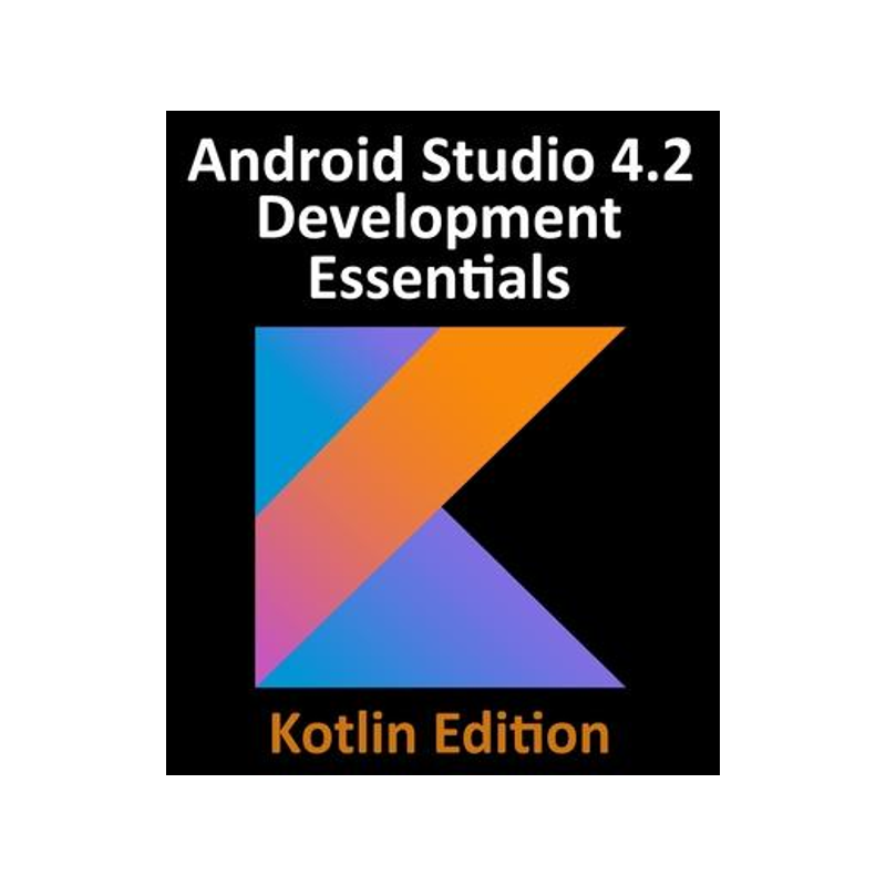 [预订]Android Studio 4.2 Development Essentials - Kotlin Edition: Developing Android Apps Using Android St 9781951442293