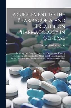 [预订]A Supplement to the Pharmacopia, and Treatise on Pharmacology in General: Including not Only the Dru 9781021140029