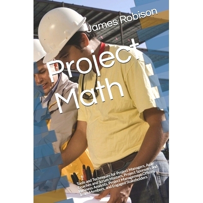 预订 Project Math: Tools and Techniques for Project Managers, Agile Coaches and Scrum Masters, Project Sponsors and Busi