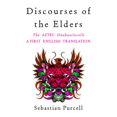 预订 Discourses of the Elders: The Aztec Huehuetlatolli a First English Translation: 9781324020585