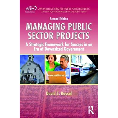 预订 Managing Public Sector Projects: A Strategic Framework for Success in an Era of Downsized Government, Second Editio