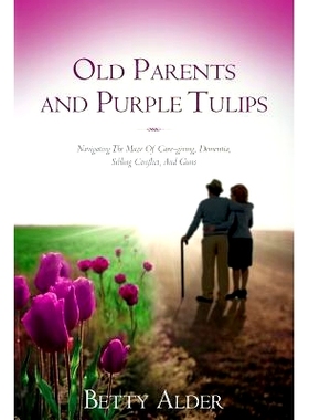 预订 Old Parents and Purple Tulips: Navigating The Maze Of Care-giving, Dementia, Sibling Conflict, And Guns: 9780986190
