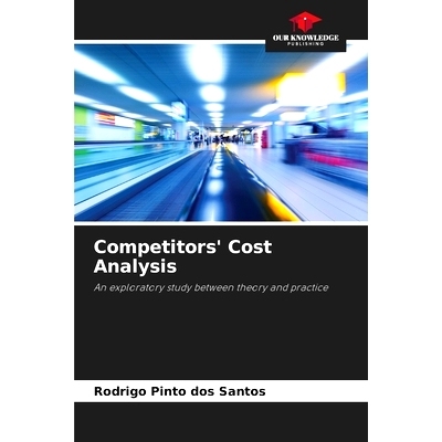 预订 Competitors’ Cost Analysis: An exploratory study between theory and practice 競爭對手成本分析: 9786208306854