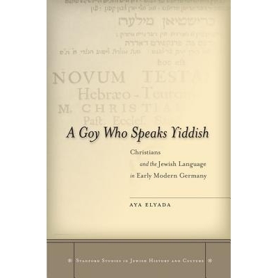 预订 A Goy Who Speaks Yiddish: Christians & the Jewish Language in Early... 非犹太人谁讲意第绪语??：现代早期的德国基督徒