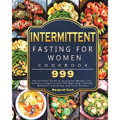 预订 Intermittent Fasting for Women Cookbook 999: The Ultimate Guide to Accelerate Weight Loss, Promote Longevity, with